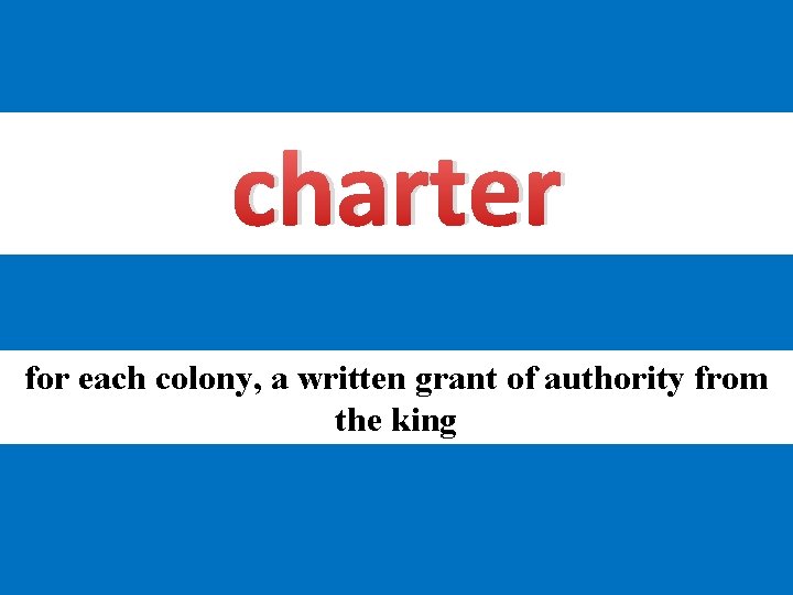 charter for each colony, a written grant of authority from the king 