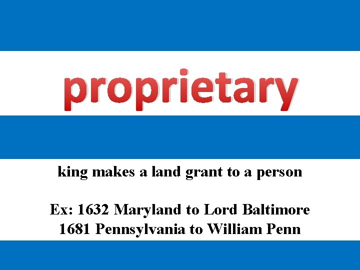 proprietary king makes a land grant to a person Ex: 1632 Maryland to Lord