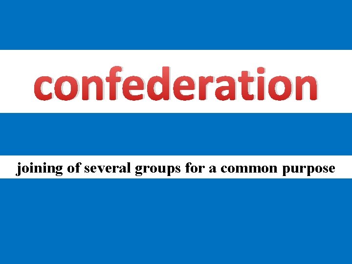 confederation joining of several groups for a common purpose 