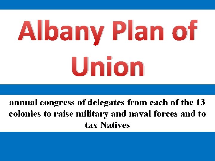 Albany Plan of Union annual congress of delegates from each of the 13 colonies