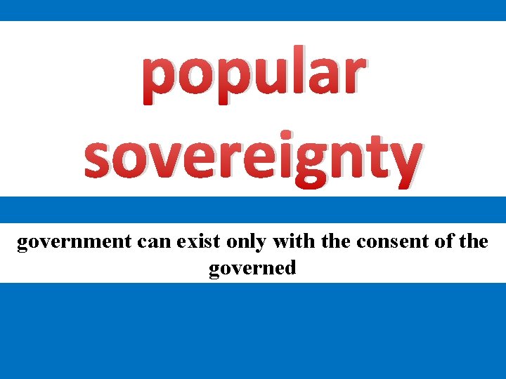 popular sovereignty government can exist only with the consent of the governed 