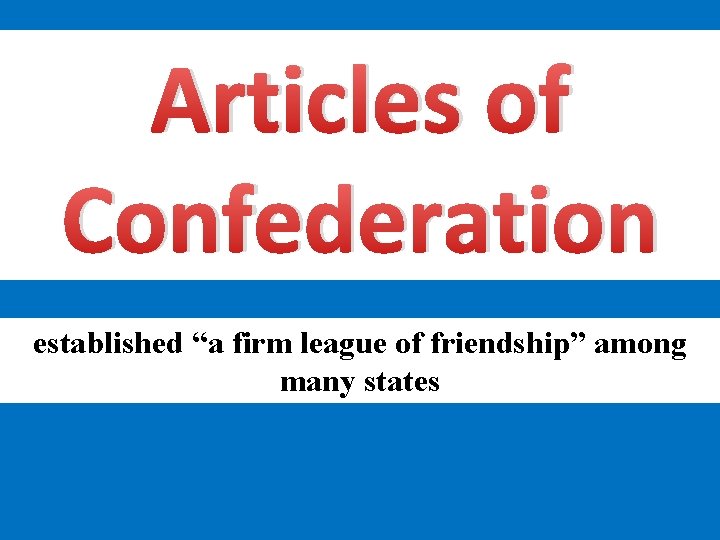 Articles of Confederation established “a firm league of friendship” among many states 