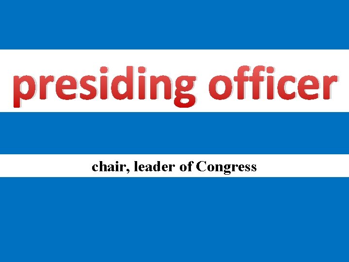 presiding officer chair, leader of Congress 