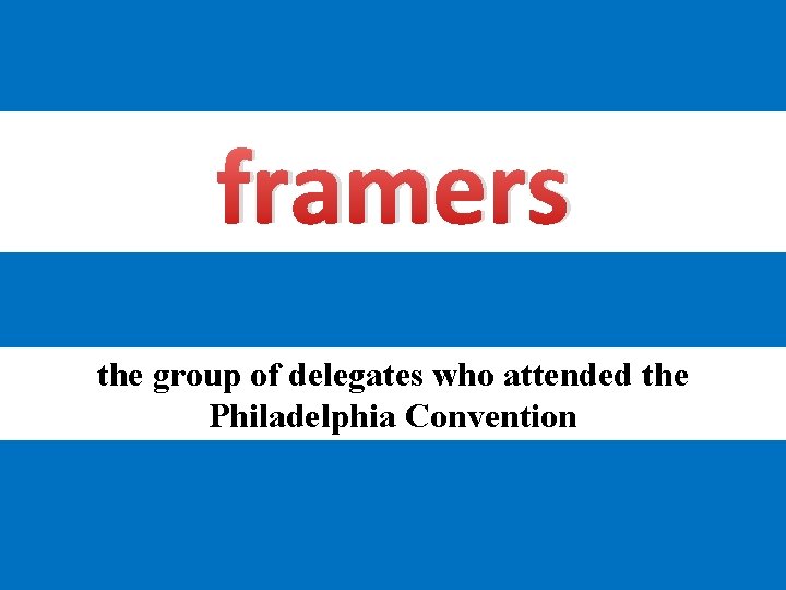 framers the group of delegates who attended the Philadelphia Convention 
