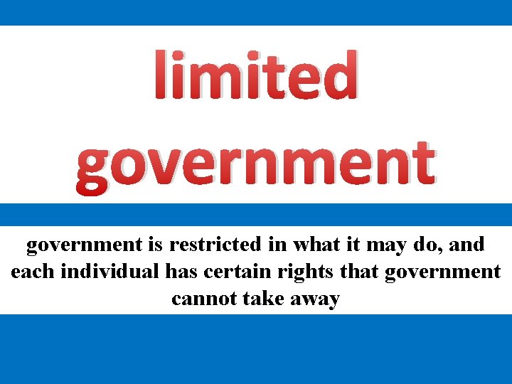 limited government is restricted in what it may do, and each individual has certain