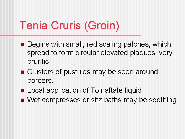 Tenia Cruris (Groin) n n Begins with small, red scaling patches, which spread to