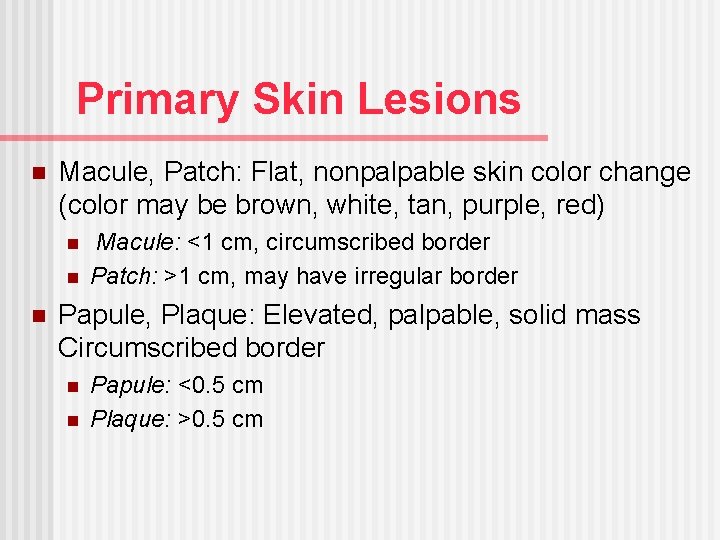 Primary Skin Lesions n Macule, Patch: Flat, nonpalpable skin color change (color may be