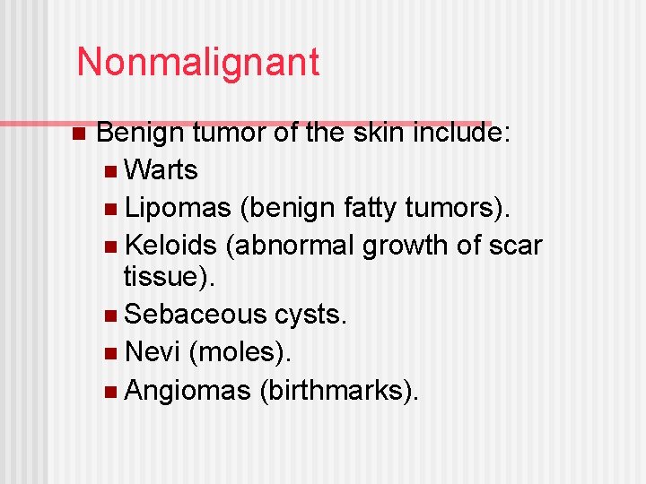 Nonmalignant n Benign tumor of the skin include: n Warts n Lipomas (benign fatty