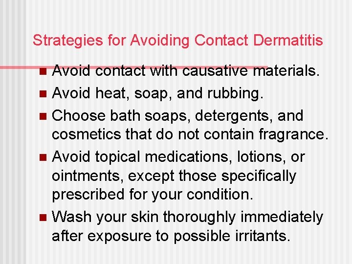 Strategies for Avoiding Contact Dermatitis Avoid contact with causative materials. n Avoid heat, soap,