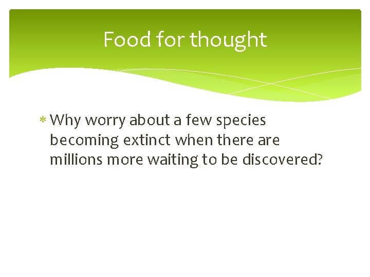 Food for thought Why worry about a few species becoming extinct when there are