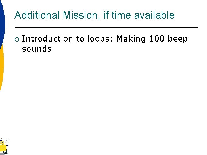 Additional Mission, if time available ¡ Introduction to loops: Making 100 beep sounds 