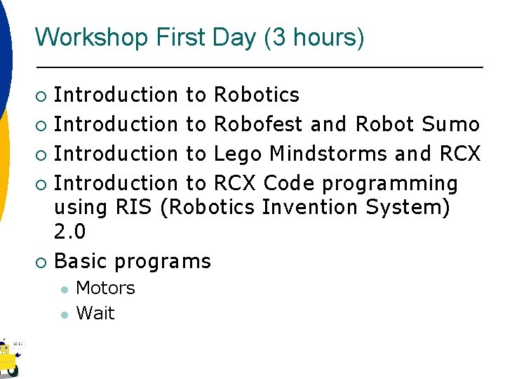 Workshop First Day (3 hours) Introduction to Robotics ¡ Introduction to Robofest and Robot