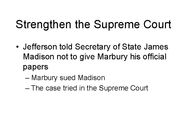 Strengthen the Supreme Court • Jefferson told Secretary of State James Madison not to