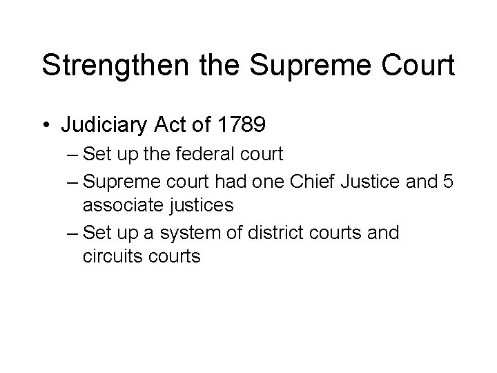 Strengthen the Supreme Court • Judiciary Act of 1789 – Set up the federal