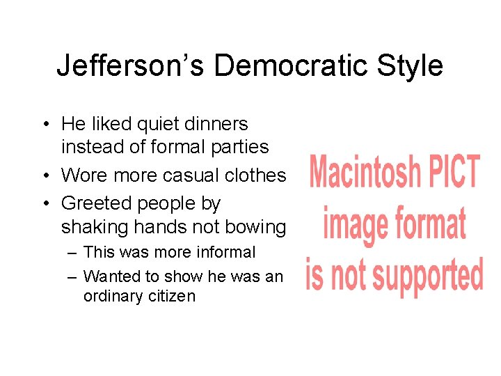 Jefferson’s Democratic Style • He liked quiet dinners instead of formal parties • Wore