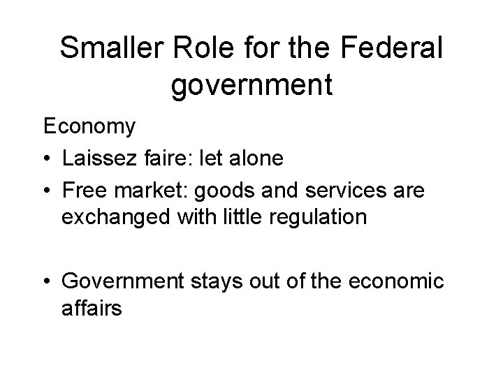 Smaller Role for the Federal government Economy • Laissez faire: let alone • Free