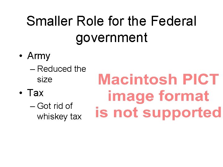 Smaller Role for the Federal government • Army – Reduced the size • Tax