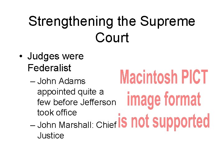 Strengthening the Supreme Court • Judges were Federalist – John Adams appointed quite a