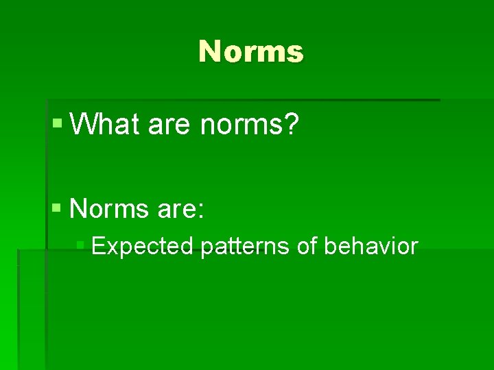 Norms § What are norms? § Norms are: § Expected patterns of behavior 