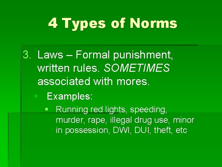 4 Types of Norms 3. Laws – Formal punishment, written rules. SOMETIMES associated with