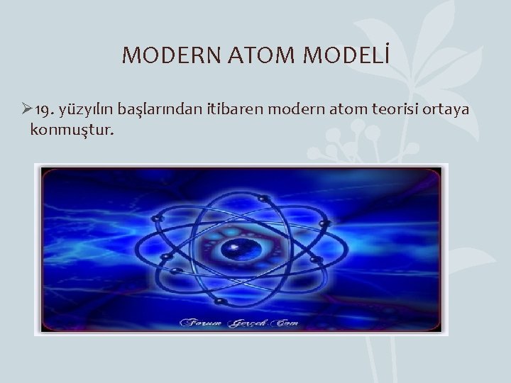 MODERN ATOM MODELİ Ø 19. yüzyılın başlarından itibaren modern atom teorisi ortaya konmuştur. 