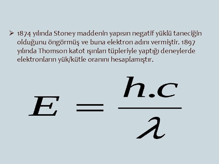 Ø 1874 yılında Stoney maddenin yapısın negatif yüklü taneciğin olduğunu öngörmüş ve buna elektron