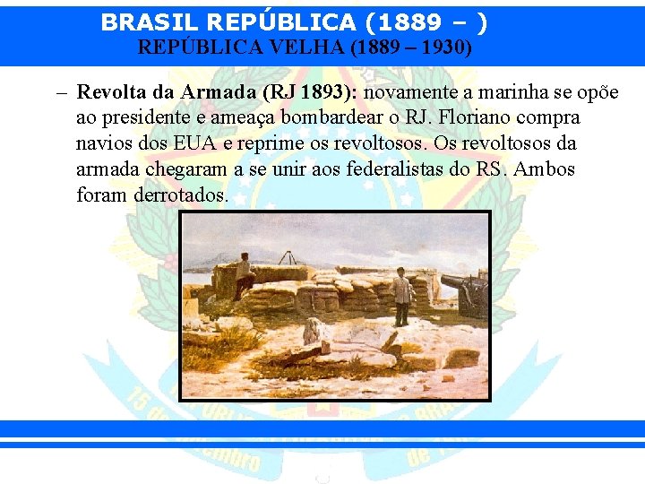 BRASIL REPÚBLICA (1889 – ) REPÚBLICA VELHA (1889 – 1930) – Revolta da Armada