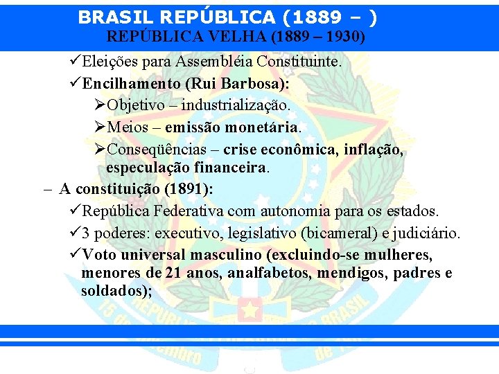 BRASIL REPÚBLICA (1889 – ) REPÚBLICA VELHA (1889 – 1930) üEleições para Assembléia Constituinte.