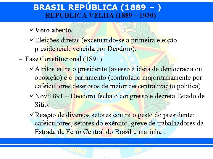 BRASIL REPÚBLICA (1889 – ) REPÚBLICA VELHA (1889 – 1930) üVoto aberto. üEleições diretas