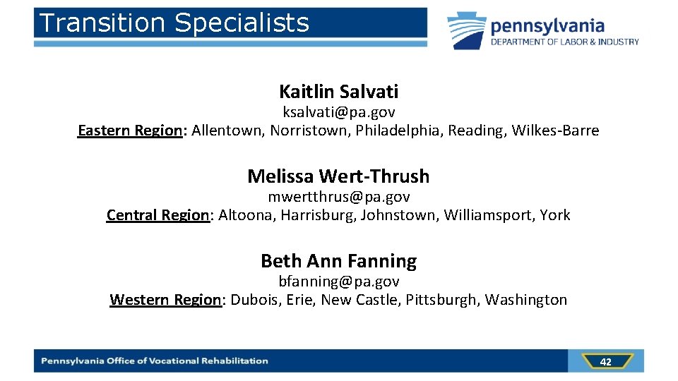 Transition Specialists Kaitlin Salvati ksalvati@pa. gov Eastern Region: Allentown, Norristown, Philadelphia, Reading, Wilkes-Barre Melissa