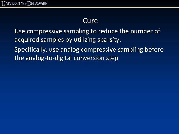 Cure Use compressive sampling to reduce the number of acquired samples by utilizing sparsity. Cure Use compressive sampling to reduce the number of acquired samples by utilizing sparsity.