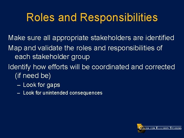 Roles and Responsibilities Make sure all appropriate stakeholders are identified Map and validate the