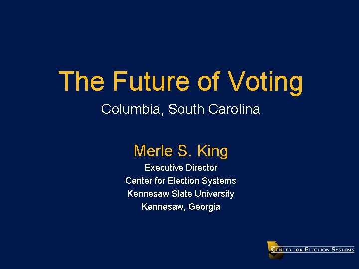 The Future of Voting Columbia, South Carolina Merle S. King Executive Director Center for