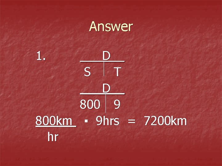 Answer 1. D S T D 800 9 800 km ▪ 9 hrs =