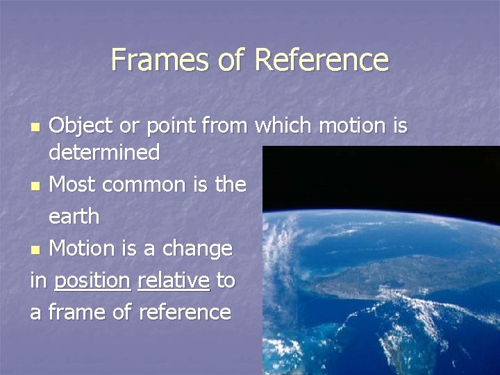 Frames of Reference Object or point from which motion is determined n Most common