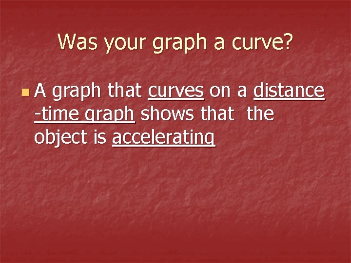 Was your graph a curve? n. A graph that curves on a distance -time