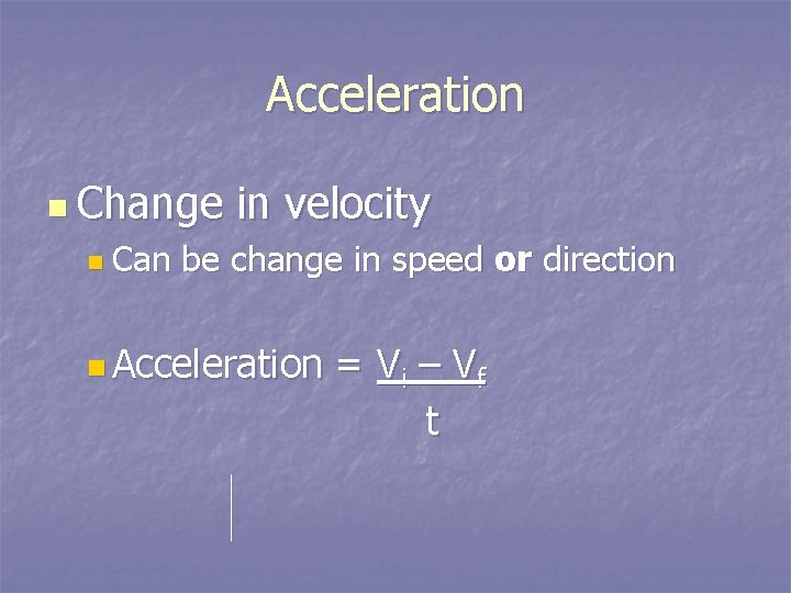 Acceleration n Change n Can in velocity be change in speed or direction n