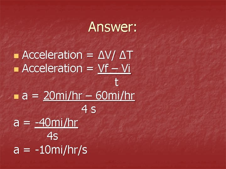 Answer: Acceleration = ∆V/ ∆T n Acceleration = Vf – Vi t n a