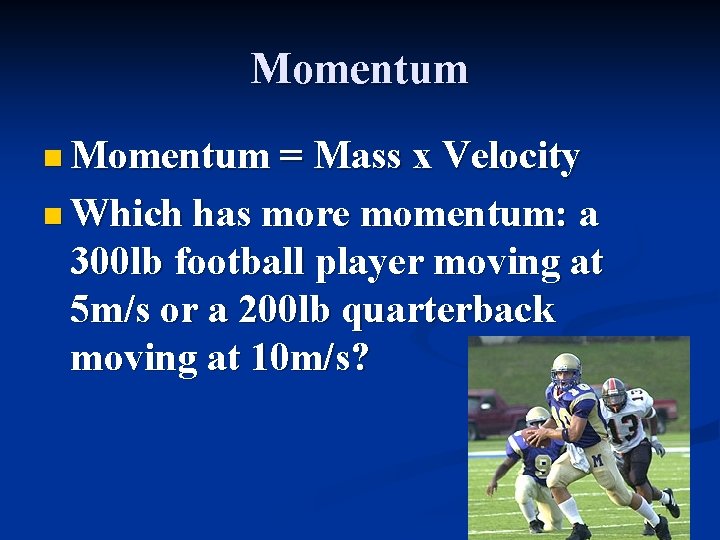 Momentum n Momentum = Mass x Velocity n Which has more momentum: a 300