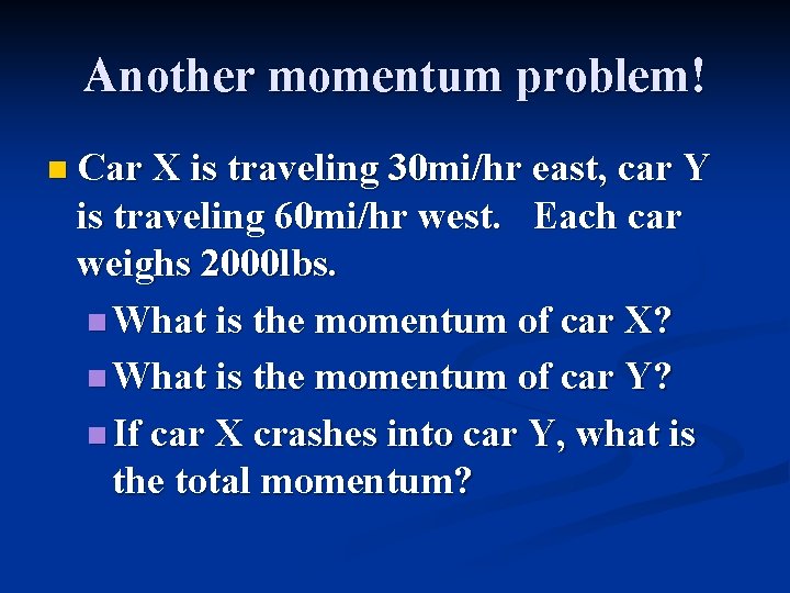 Another momentum problem! n Car X is traveling 30 mi/hr east, car Y is