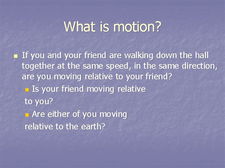What is motion? n If you and your friend are walking down the hall