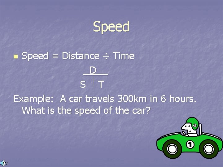 Speed = Distance ÷ Time D_ S T Example: A car travels 300 km