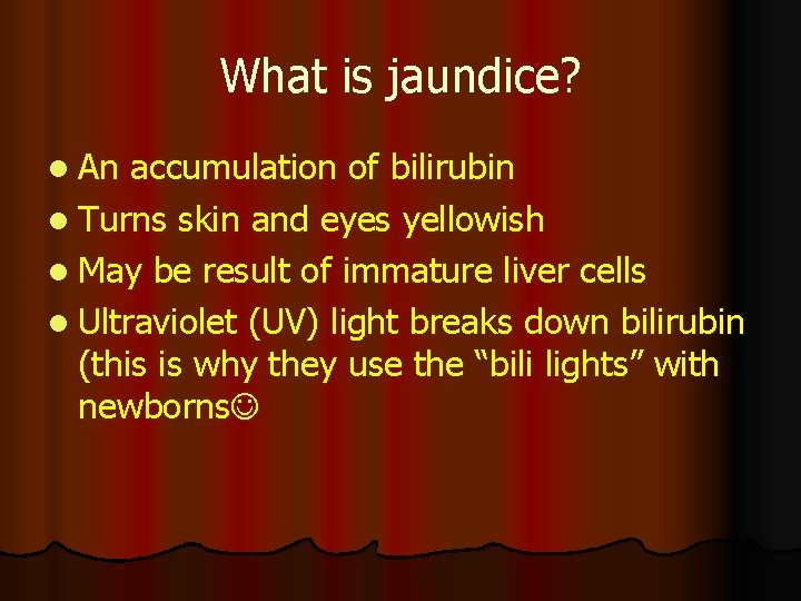 What is jaundice? l An accumulation of bilirubin l Turns skin and eyes yellowish