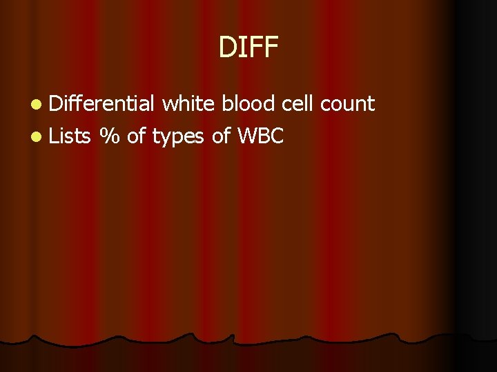 DIFF l Differential white blood cell count l Lists % of types of WBC