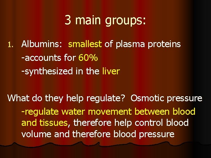 3 main groups: 1. Albumins: smallest of plasma proteins -accounts for 60% -synthesized in