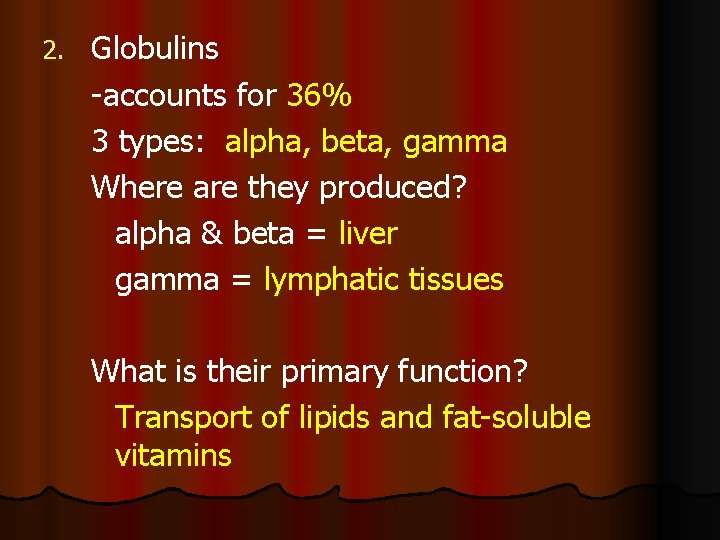 2. Globulins -accounts for 36% 3 types: alpha, beta, gamma Where are they produced?