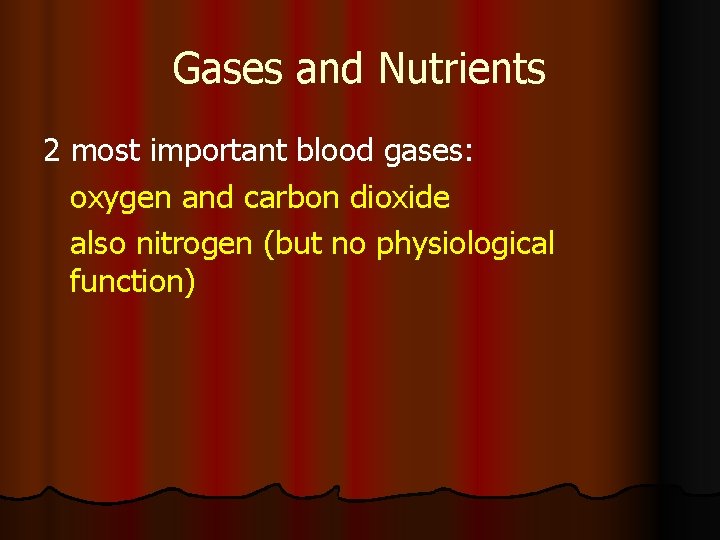 Gases and Nutrients 2 most important blood gases: oxygen and carbon dioxide also nitrogen