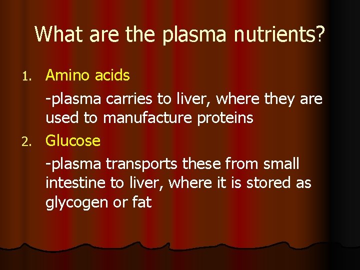 What are the plasma nutrients? Amino acids -plasma carries to liver, where they are