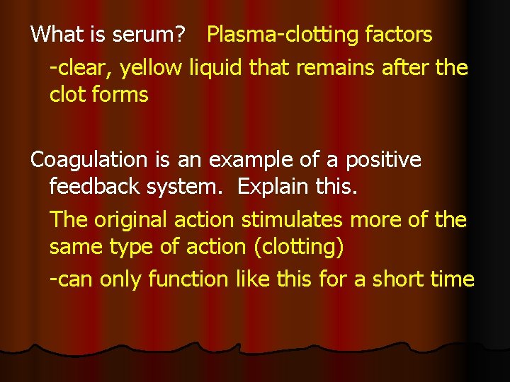 What is serum? Plasma-clotting factors -clear, yellow liquid that remains after the clot forms