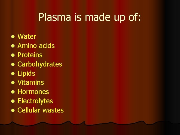 Plasma is made up of: l l l l l Water Amino acids Proteins